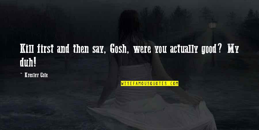 You Were My First Quotes By Kresley Cole: Kill first and then say, Gosh, were you