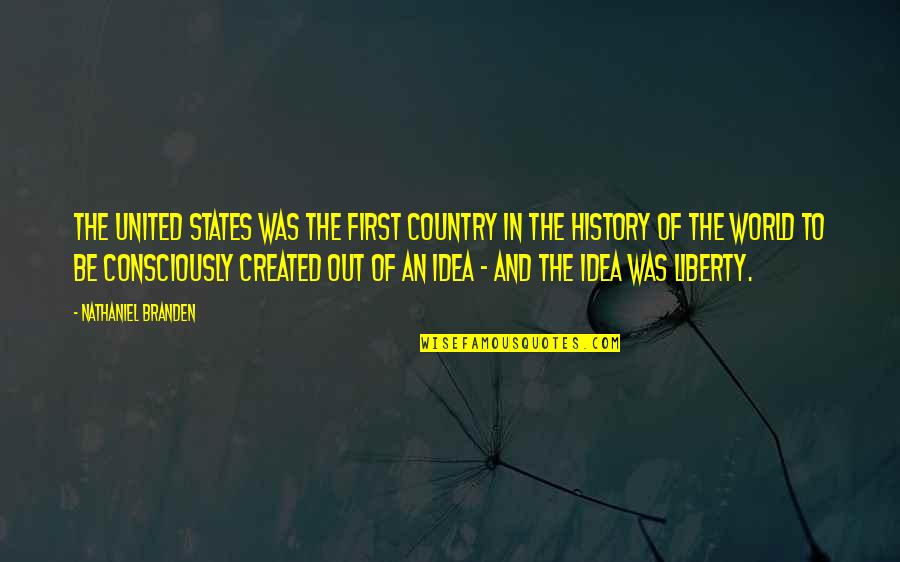 You Were My First Quotes By Nathaniel Branden: The United States was the first country in