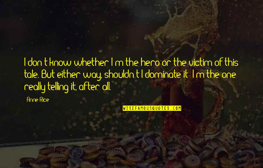 You Were My Hero Quotes By Anne Rice: I don't know whether I'm the hero or