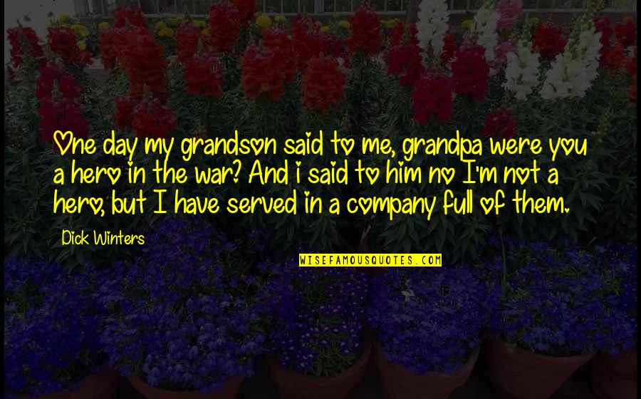 You Were My Hero Quotes By Dick Winters: One day my grandson said to me, grandpa You Were My Hero Quotes By Dick Winters: One day my grandson said to me, grandpa