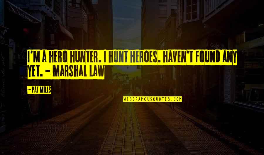 You Were My Hero Quotes By Pat Mills: I'm a hero hunter. I hunt heroes. Haven't