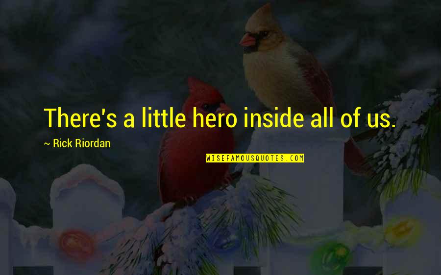 You Were My Hero Quotes By Rick Riordan: There's a little hero inside all of us. You Were My Hero Quotes By Rick Riordan: There's a little hero inside all of us.