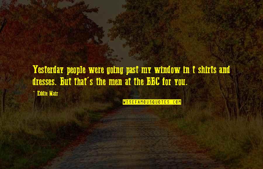 You Were My Past Quotes By Eddie Mair: Yesterday people were going past my window in