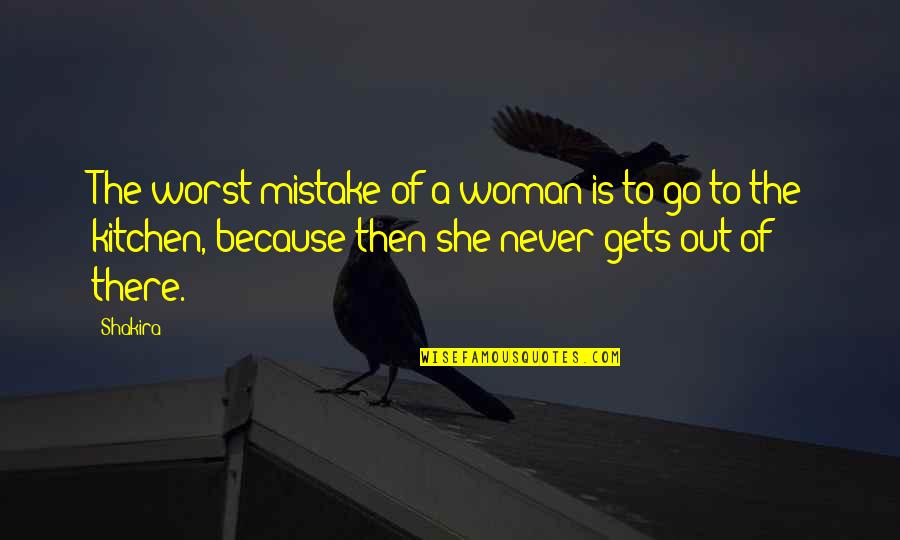 You Were My Worst Mistake Quotes By Shakira: The worst mistake of a woman is to You Were My Worst Mistake Quotes By Shakira: The worst mistake of a woman is to