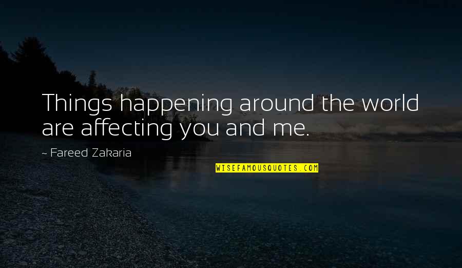 You Were Never A True Friend Quotes By Fareed Zakaria: Things happening around the world are affecting you