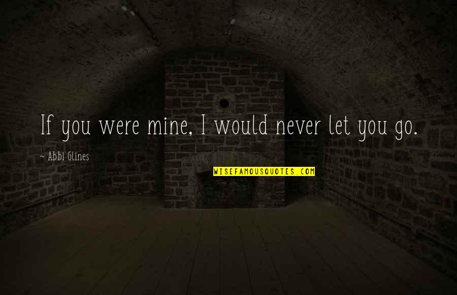 You Were Never Mine Quotes By Abbi Glines: If you were mine, I would never let