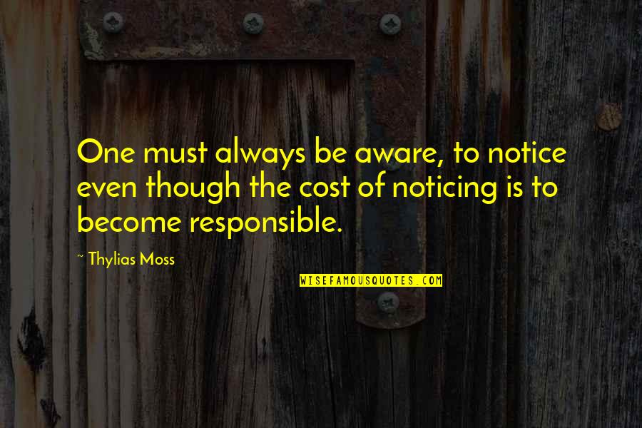 You Were Never Mine To Lose Quotes By Thylias Moss: One must always be aware, to notice even