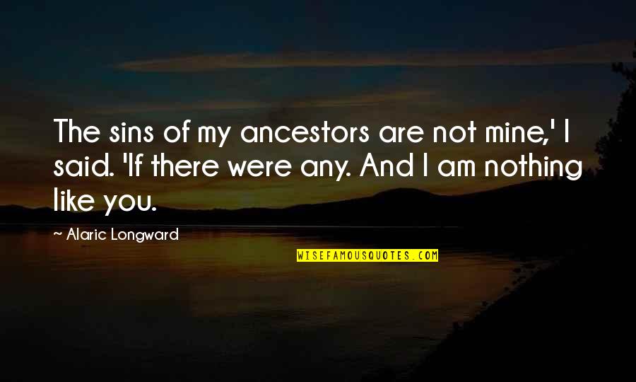You Were Not Mine Quotes By Alaric Longward: The sins of my ancestors are not mine,'