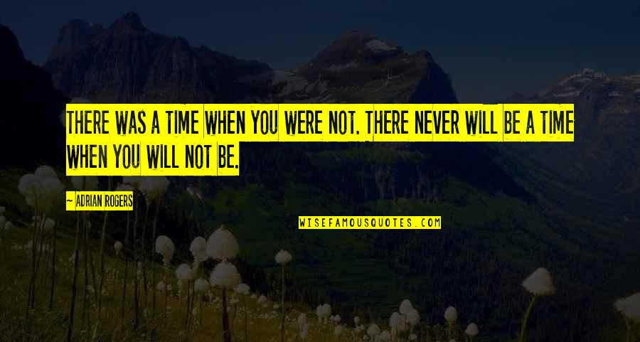 You Were Not There Quotes By Adrian Rogers: There was a time when you were not.