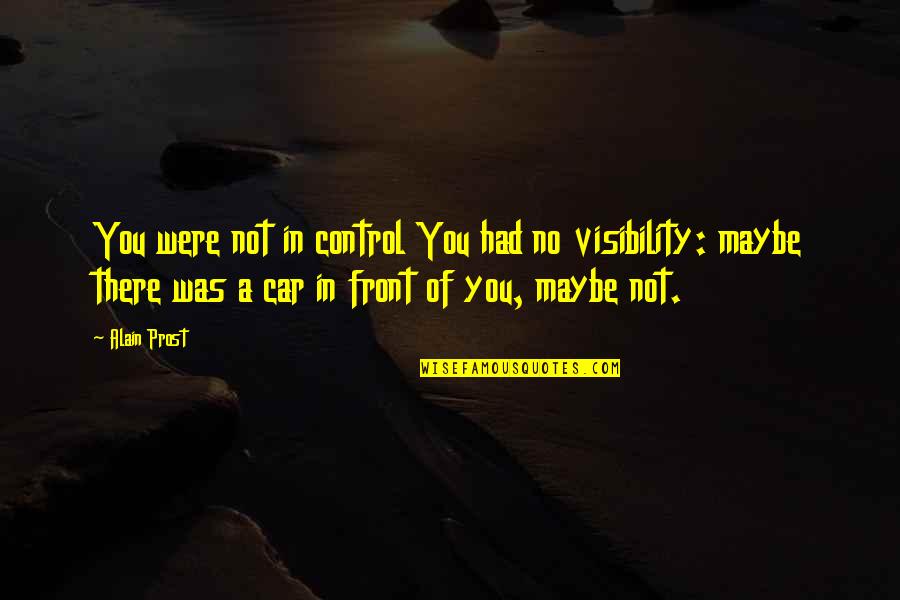 You Were Not There Quotes By Alain Prost: You were not in control You had no