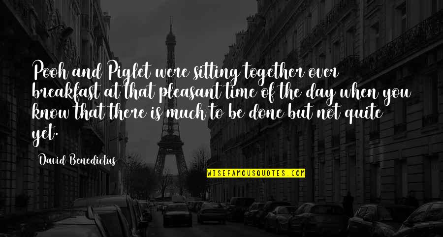 You Were Not There Quotes By David Benedictus: Pooh and Piglet were sitting together over breakfast