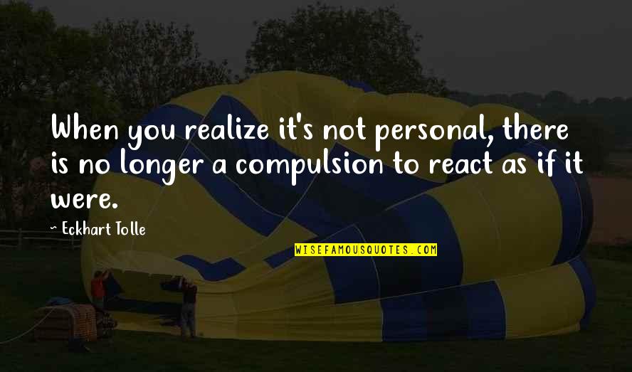 You Were Not There Quotes By Eckhart Tolle: When you realize it's not personal, there is