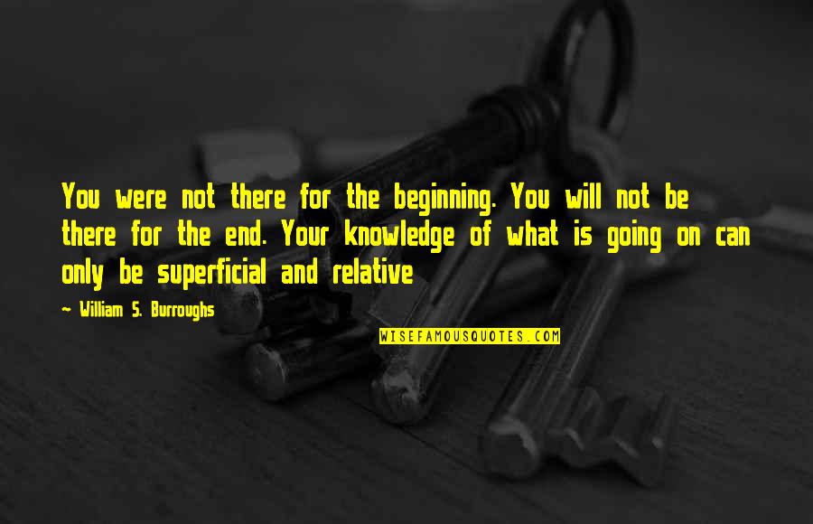 You Were Not There Quotes By William S. Burroughs: You were not there for the beginning. You