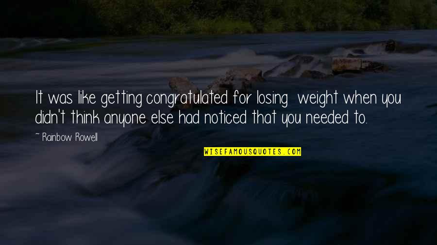 You Were Not There When I Needed You The Most Quotes By Rainbow Rowell: It was like getting congratulated for losing weight You Were Not There When I Needed You The Most Quotes By Rainbow Rowell: It was like getting congratulated for losing weight