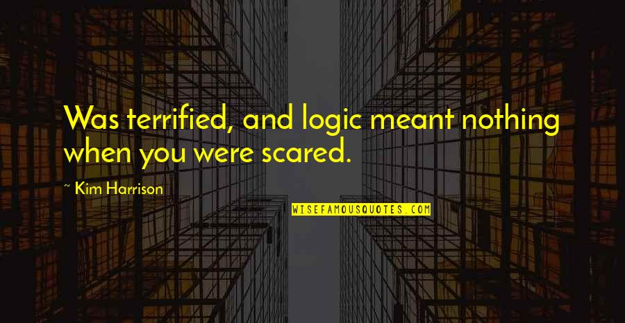 You Were Nothing Quotes By Kim Harrison: Was terrified, and logic meant nothing when you