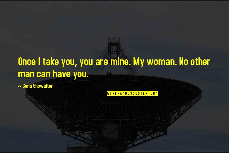 You Were Once Mine Quotes By Gena Showalter: Once I take you, you are mine. My