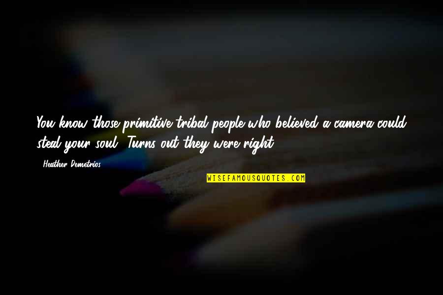 You Were Right Quotes By Heather Demetrios: You know those primitive tribal people who believed
