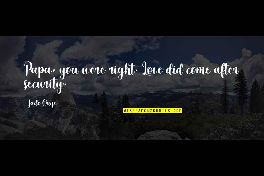 You Were Right Quotes By Jade Onyx: Papa, you were right. Love did come after