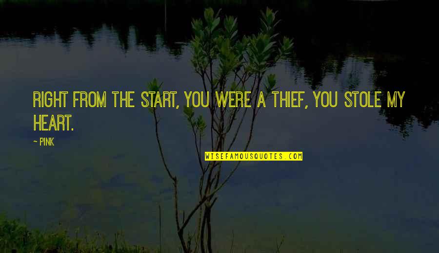 You Were Right Quotes By Pink: Right from the start, you were a thief,