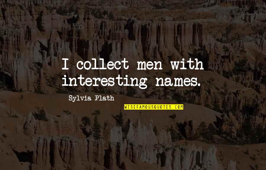 You Were So Drunk Last Night Quotes By Sylvia Plath: I collect men with interesting names.