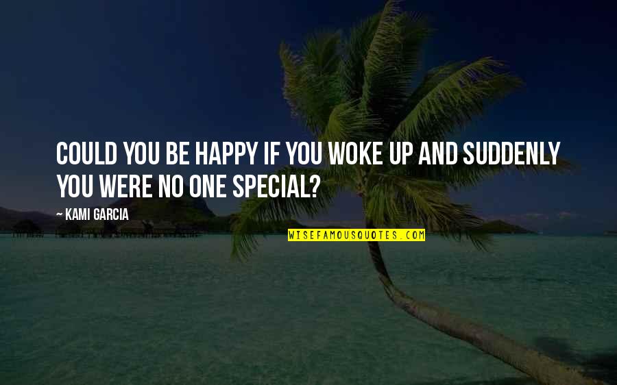 You Were Special Quotes By Kami Garcia: Could you be happy if you woke up