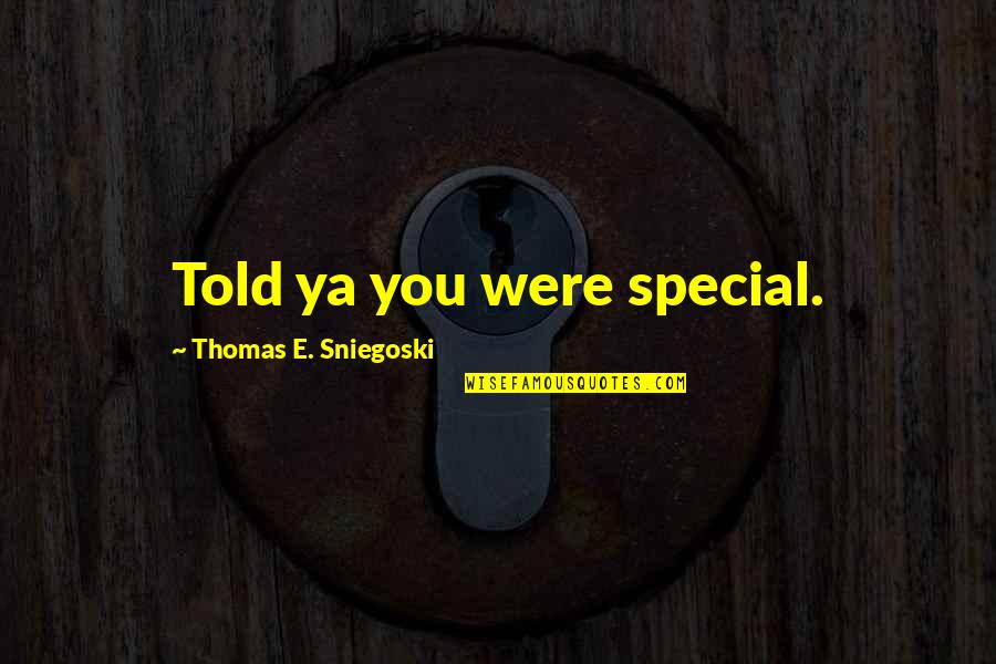 You Were Special Quotes By Thomas E. Sniegoski: Told ya you were special.