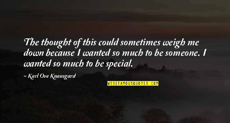 You Were Special To Me Quotes By Karl Ove Knausgard: The thought of this could sometimes weigh me