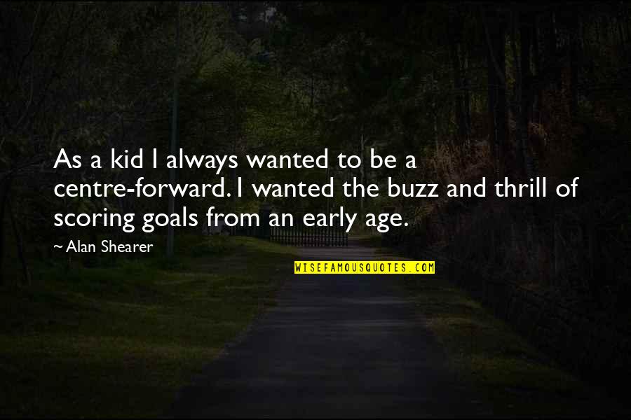 You Were Supposed To Be The Chosen One Quotes By Alan Shearer: As a kid I always wanted to be You Were Supposed To Be The Chosen One Quotes By Alan Shearer: As a kid I always wanted to be