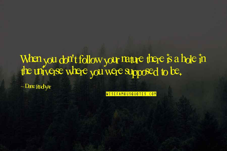 You Were Supposed To Be There Quotes By Dane Rudhyar: When you don't follow your nature there is