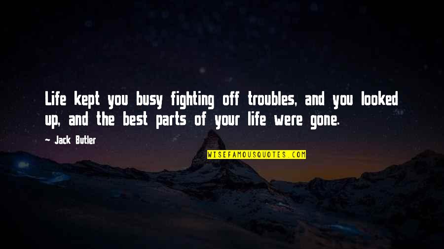 You Were The Best Quotes By Jack Butler: Life kept you busy fighting off troubles, and