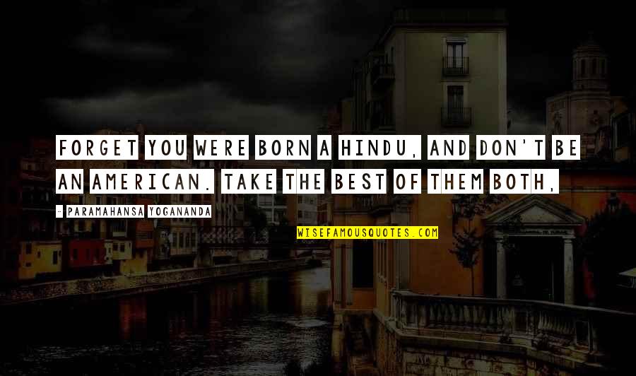 You Were The Best Quotes By Paramahansa Yogananda: Forget you were born a Hindu, and don't