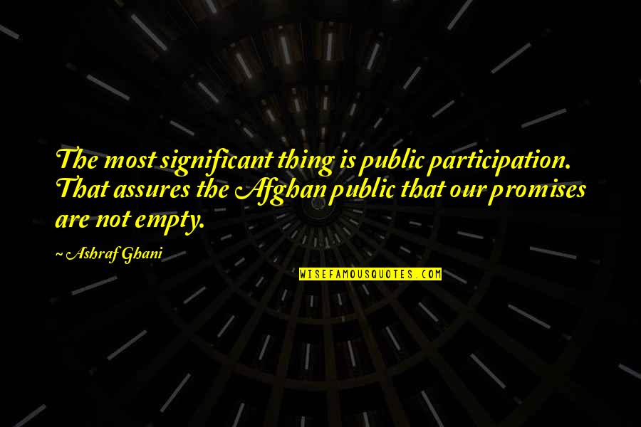You Were The Best Thing Quotes By Ashraf Ghani: The most significant thing is public participation. That You Were The Best Thing Quotes By Ashraf Ghani: The most significant thing is public participation. That