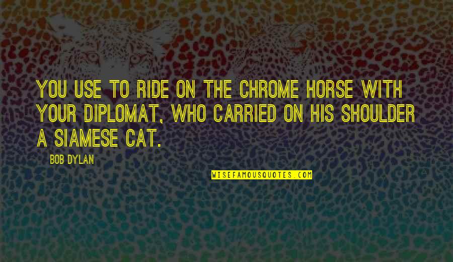 You Were The Chosen One Anakin Full Quote Quotes By Bob Dylan: You use to ride on the chrome horse You Were The Chosen One Anakin Full Quote Quotes By Bob Dylan: You use to ride on the chrome horse