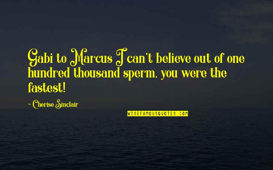 You Were The Fastest Sperm Quotes By Cherise Sinclair: Gabi to Marcus I can't believe out of