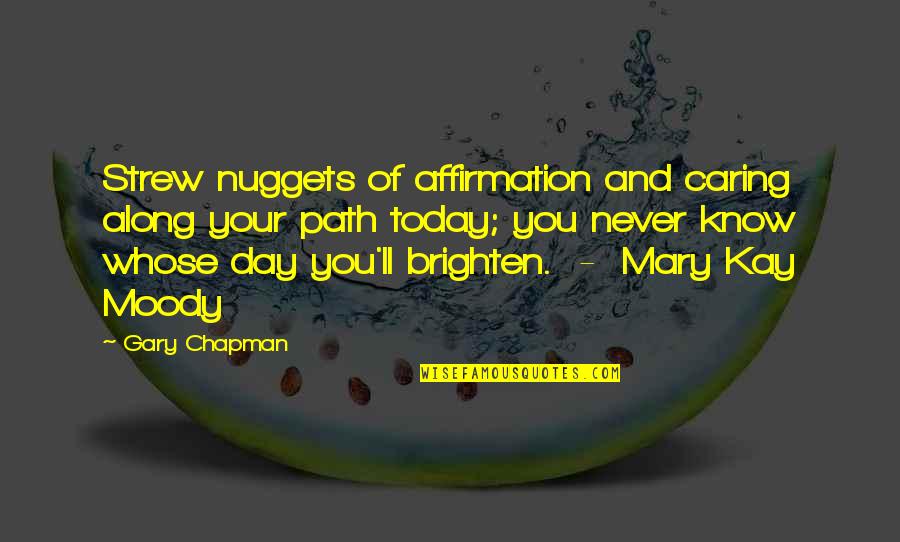 You Were There All Along Quotes By Gary Chapman: Strew nuggets of affirmation and caring along your You Were There All Along Quotes By Gary Chapman: Strew nuggets of affirmation and caring along your