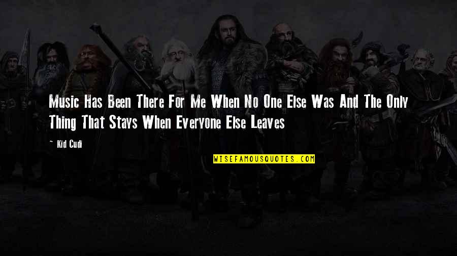 You Were There For Me When No One Else Was Quotes By Kid Cudi: Music Has Been There For Me When No You Were There For Me When No One Else Was Quotes By Kid Cudi: Music Has Been There For Me When No