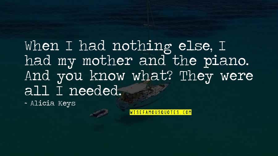 You Were There When I Needed You Quotes By Alicia Keys: When I had nothing else, I had my