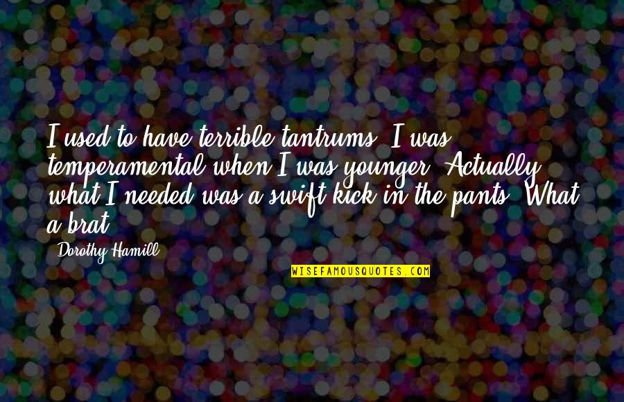 You Were There When I Needed You Quotes By Dorothy Hamill: I used to have terrible tantrums. I was
