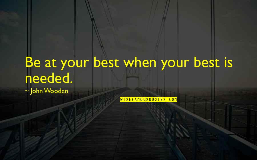 You Were There When I Needed You Quotes By John Wooden: Be at your best when your best is