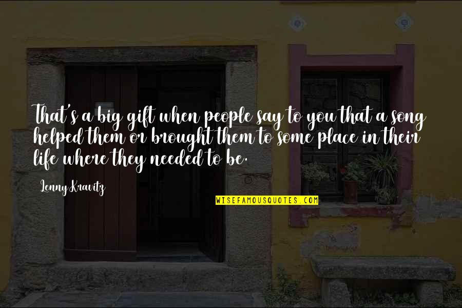 You Were There When I Needed You Quotes By Lenny Kravitz: That's a big gift when people say to