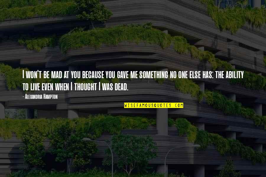 You Were There When No One Else Was Quotes By Alexandria Hampton: I won't be mad at you because you