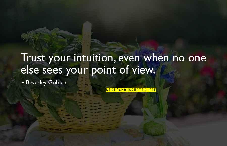 You Were There When No One Else Was Quotes By Beverley Golden: Trust your intuition, even when no one else