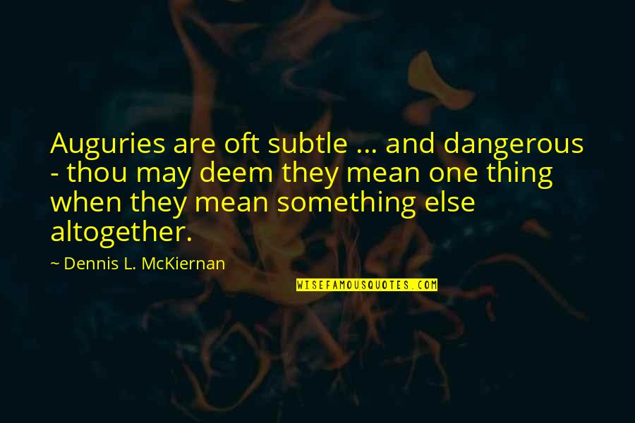 You Were There When No One Else Was Quotes By Dennis L. McKiernan: Auguries are oft subtle ... and dangerous -