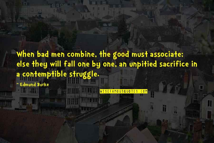 You Were There When No One Else Was Quotes By Edmund Burke: When bad men combine, the good must associate;