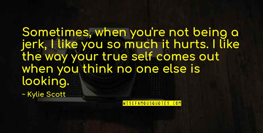 You Were There When No One Else Was Quotes By Kylie Scott: Sometimes, when you're not being a jerk, I