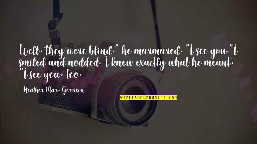 You Were Too Blind To See Quotes By Heather Mar-Gerrison: Well, they were blind." he murmured. "I see You Were Too Blind To See Quotes By Heather Mar-Gerrison: Well, they were blind." he murmured. "I see