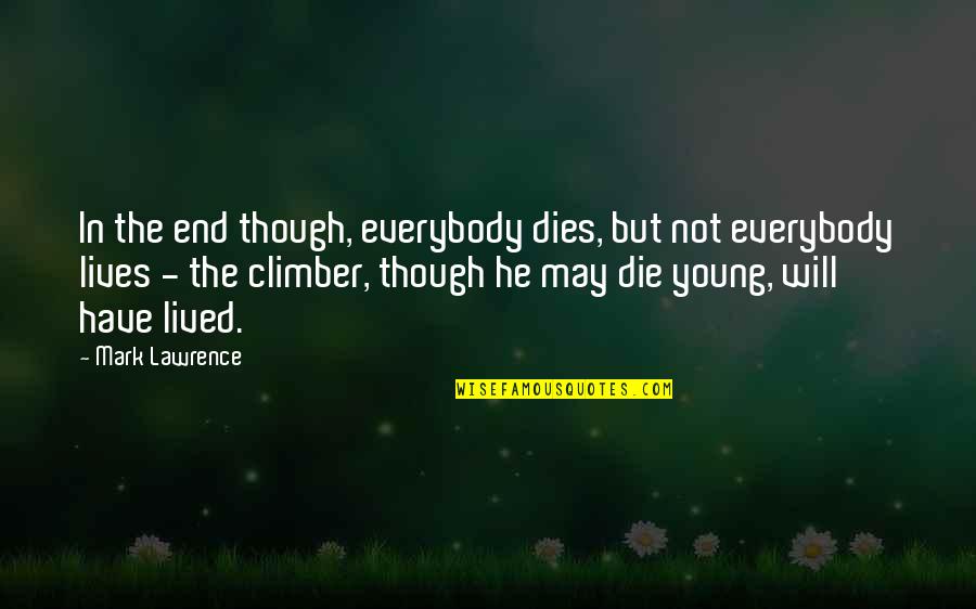 You Were Too Young To Die Quotes By Mark Lawrence: In the end though, everybody dies, but not You Were Too Young To Die Quotes By Mark Lawrence: In the end though, everybody dies, but not