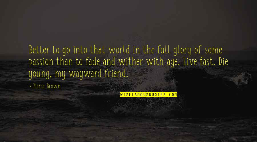 You Were Too Young To Die Quotes By Pierce Brown: Better to go into that world in the You Were Too Young To Die Quotes By Pierce Brown: Better to go into that world in the