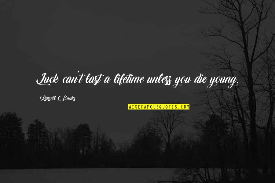 You Were Too Young To Die Quotes By Russell Banks: Luck can't last a lifetime unless you die