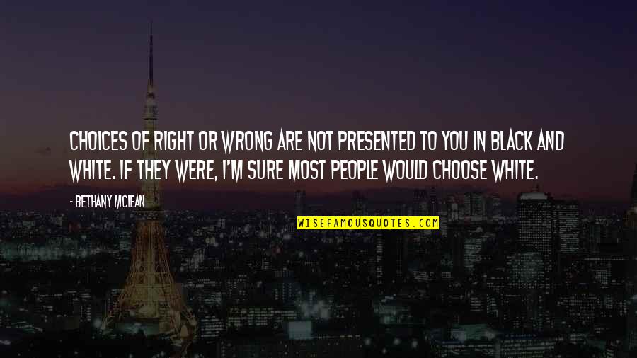 You Were Wrong Quotes By Bethany McLean: Choices of right or wrong are not presented